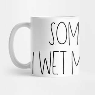 Sometimes I wet my plants Mug